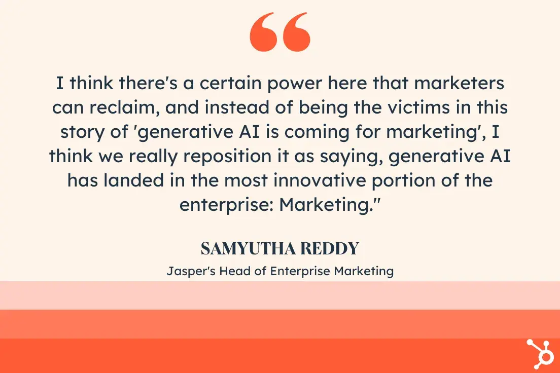 samyutha reddy quote, I think there’s a certain power here that marketers can reclaim, and instead of being the victims in this story of ‘generative AI is coming for marketing’, I think we really reposition it as saying, 'generative AI has landed in the most innovative portion of the enterprise: marketing.