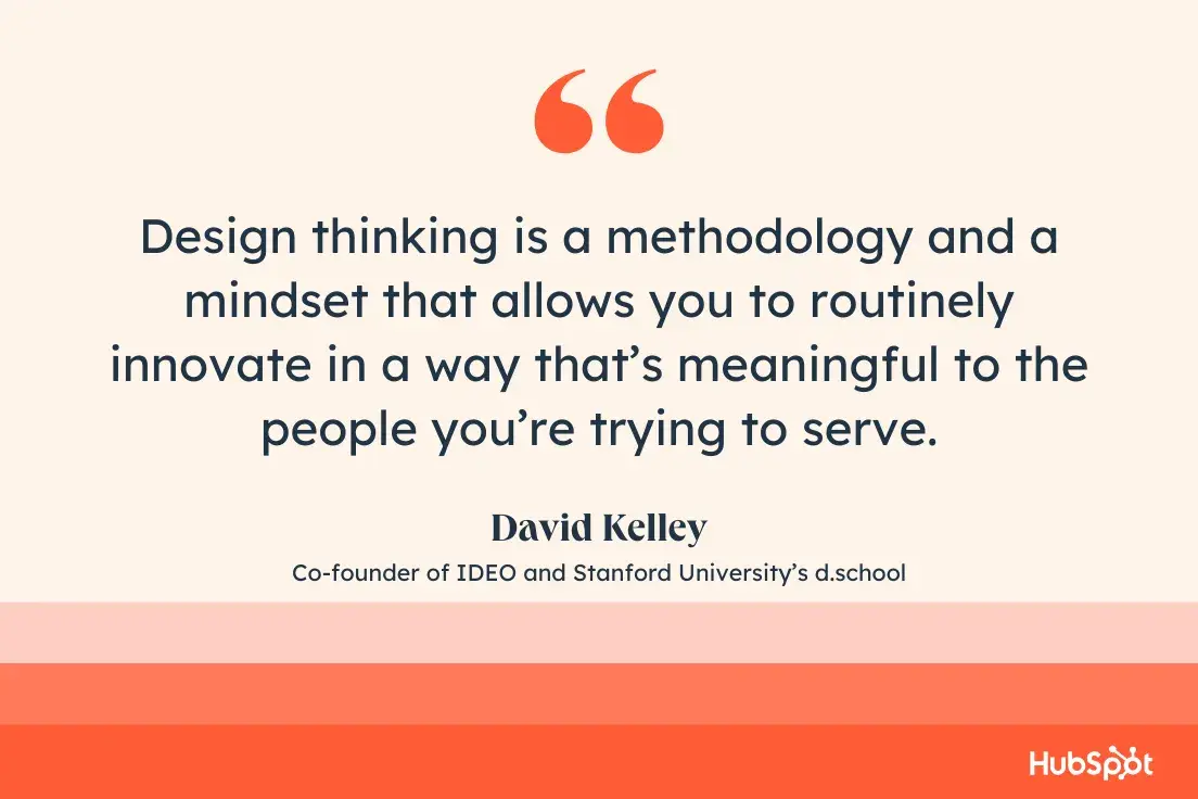 quote by david kelley, ideo and stanford university d.school co-founder: “design thinking is a methodology and a mindset that allows you to routinely innovate in a way that’s meaningful to the people you’re trying to serve.”