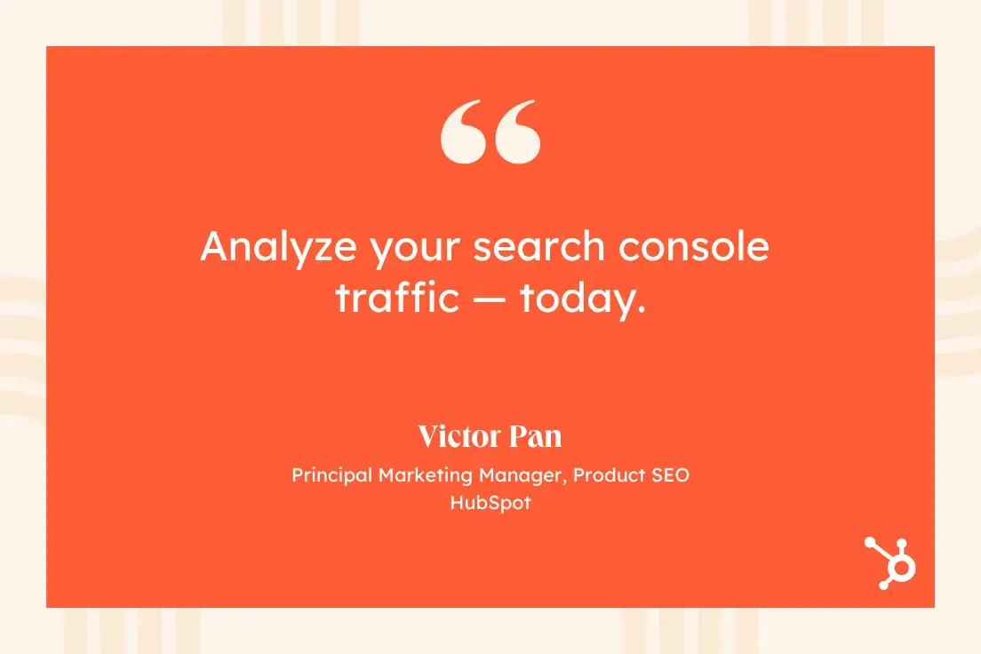 “Analyze your search console — today.” Victor Pan, Principal Marketing Manager, Product SEO, HubSpot