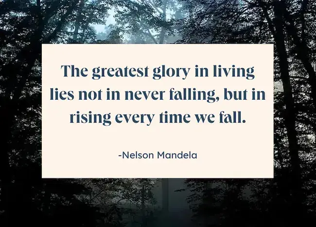 Famous quote about life - The greatest glory in living lies not in never falling, but in rising every time we fall by Nelson Mandela