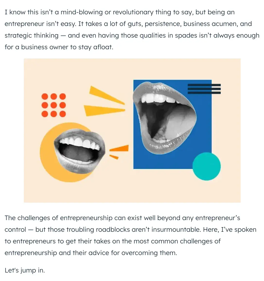 how to start an introduction example - refer to a problem or concern your readers have: “The challenges of entrepreneurship can exist well beyond any entrepreneur’s control — but those troubling roadblocks aren’t insurmountable.”