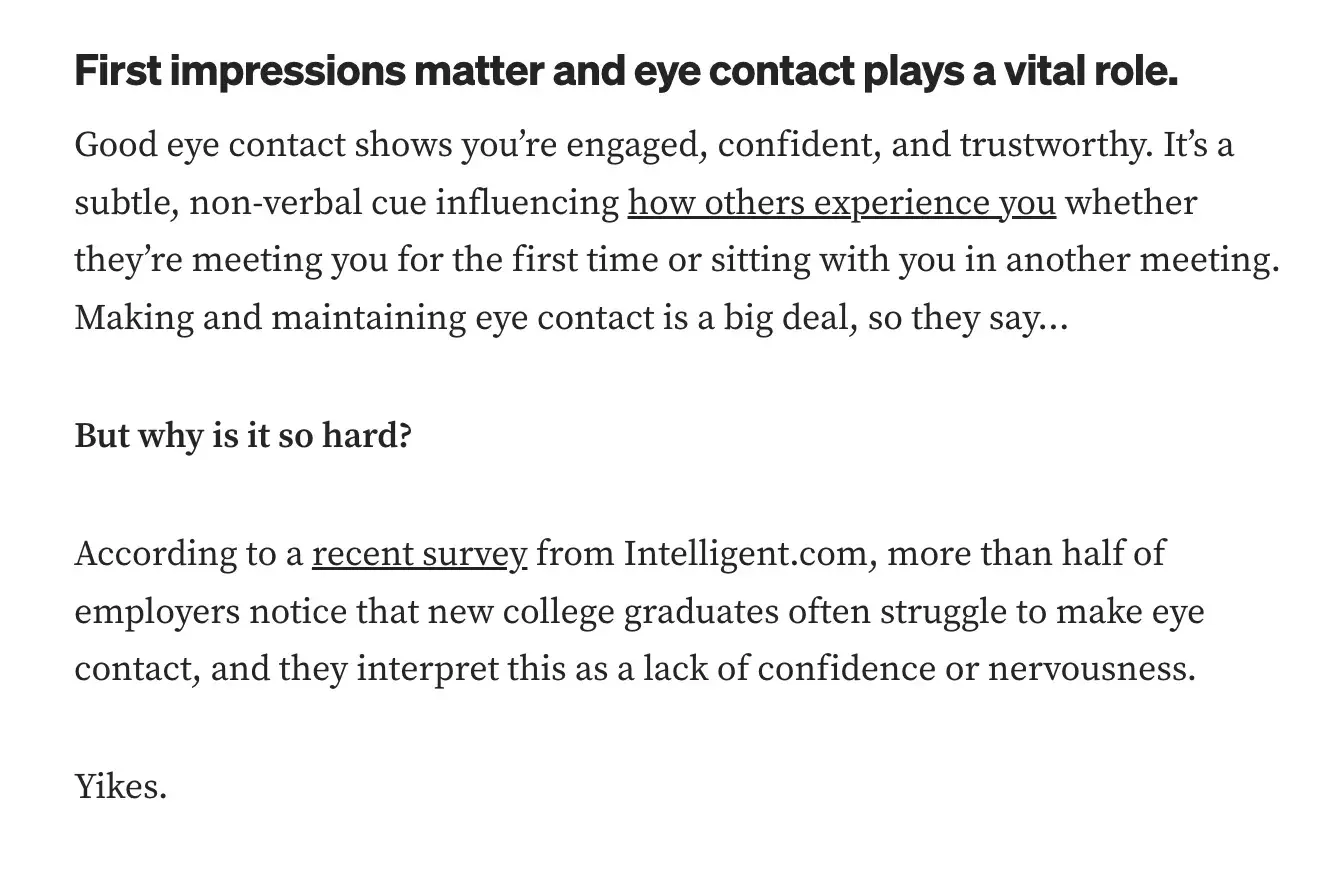 good intro sentence example - using statistics: “According to a recent survey from Intelligent.com, more than half of employers… interpret [struggle to make eye contact] as a lack of confidence or nervousness.”