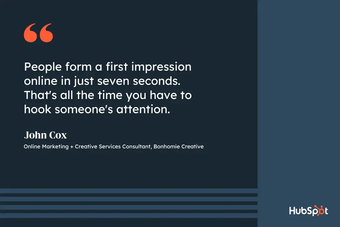  how to write a professional bio, quote graphic, People form a first impression online in just 7 seconds. That‘s all the time you have to hook someone’s attention, John Cox, Online Marketing + Creative Services Consultant, Bonhomie Creative